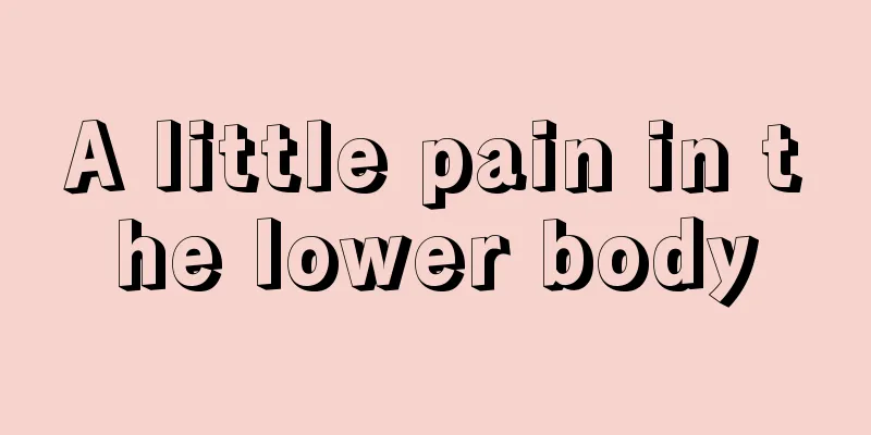 A little pain in the lower body