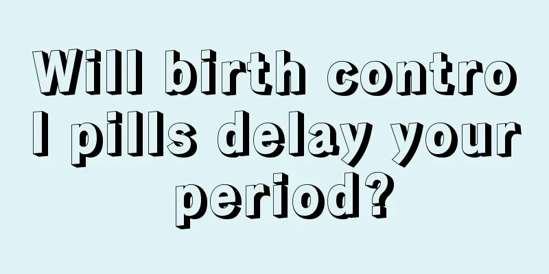 Will birth control pills delay your period?