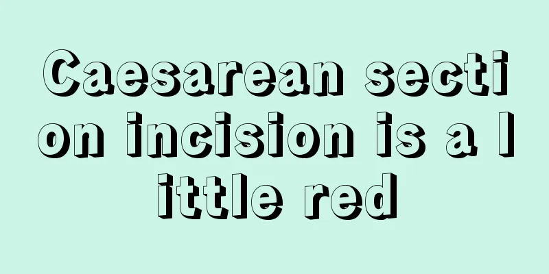 Caesarean section incision is a little red