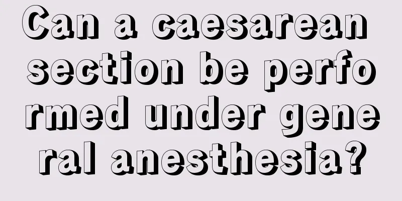 Can a caesarean section be performed under general anesthesia?