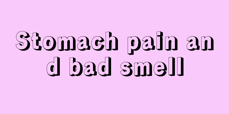 Stomach pain and bad smell