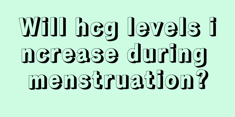 Will hcg levels increase during menstruation?