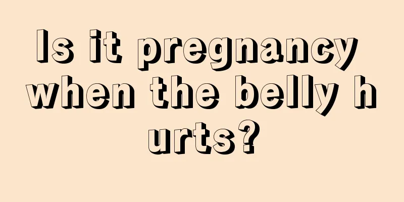 Is it pregnancy when the belly hurts?