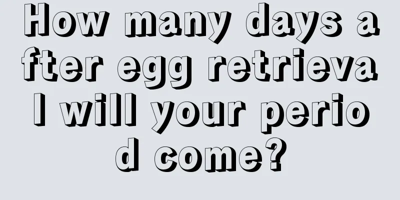 How many days after egg retrieval will your period come?