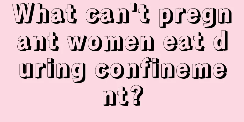 What can't pregnant women eat during confinement?