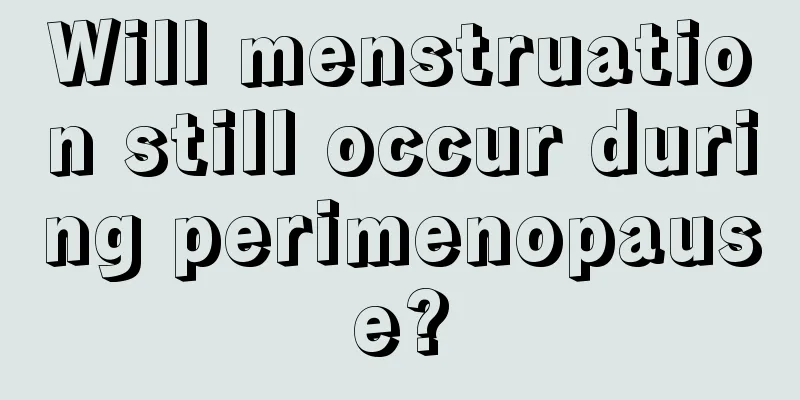 Will menstruation still occur during perimenopause?