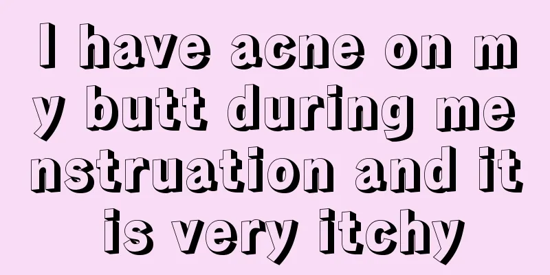 I have acne on my butt during menstruation and it is very itchy