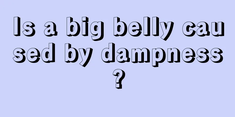 Is a big belly caused by dampness?