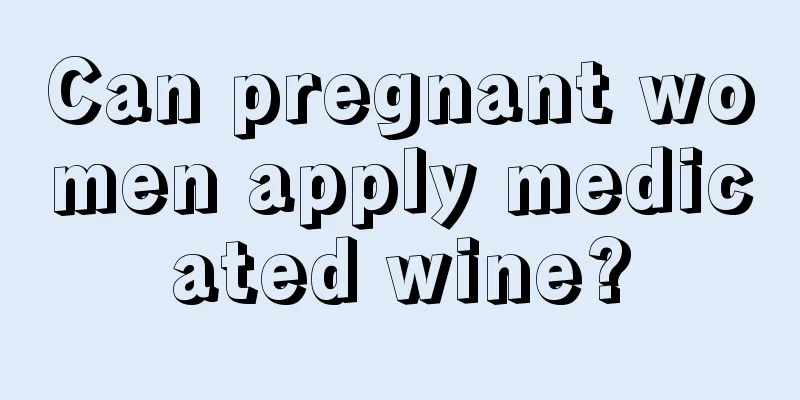 Can pregnant women apply medicated wine?