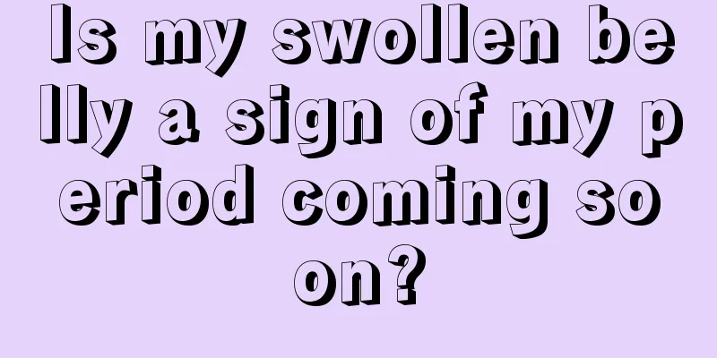 Is my swollen belly a sign of my period coming soon?