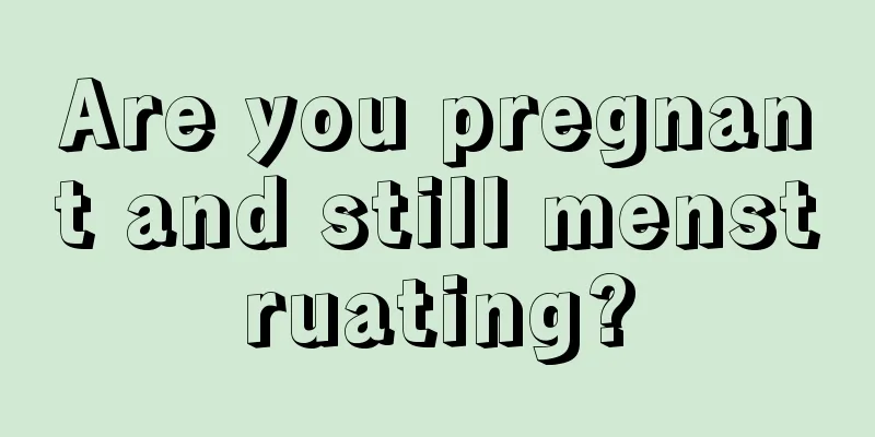 Are you pregnant and still menstruating?