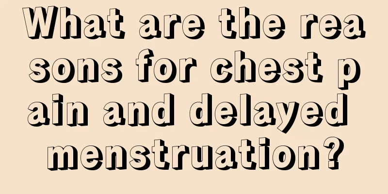 What are the reasons for chest pain and delayed menstruation?