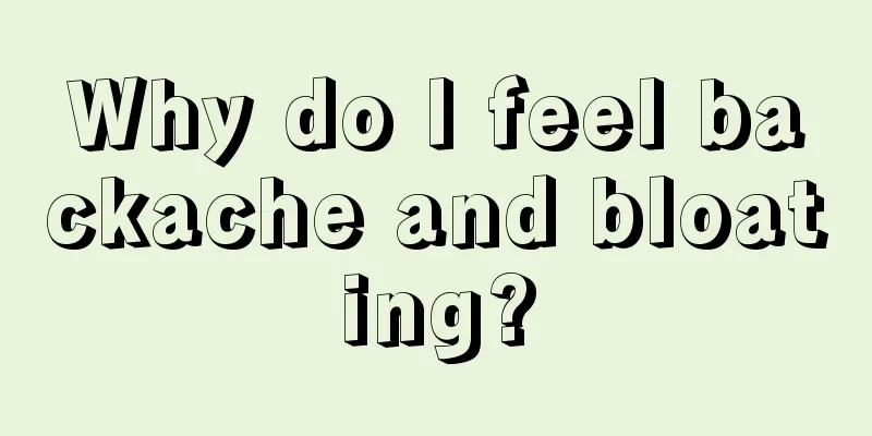 Why do I feel backache and bloating?