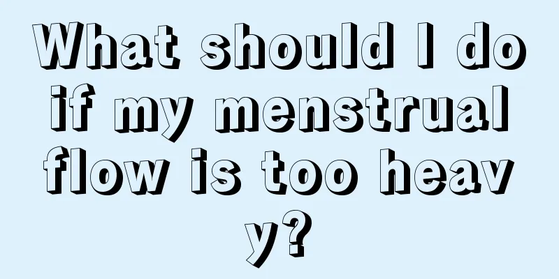 What should I do if my menstrual flow is too heavy?