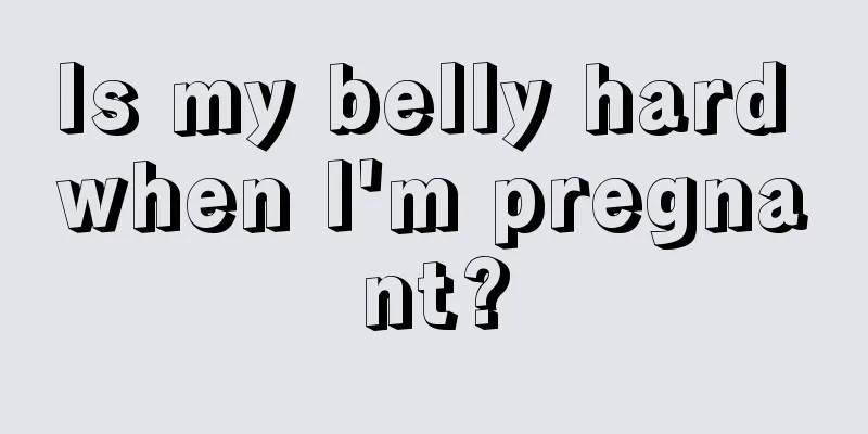 Is my belly hard when I'm pregnant?