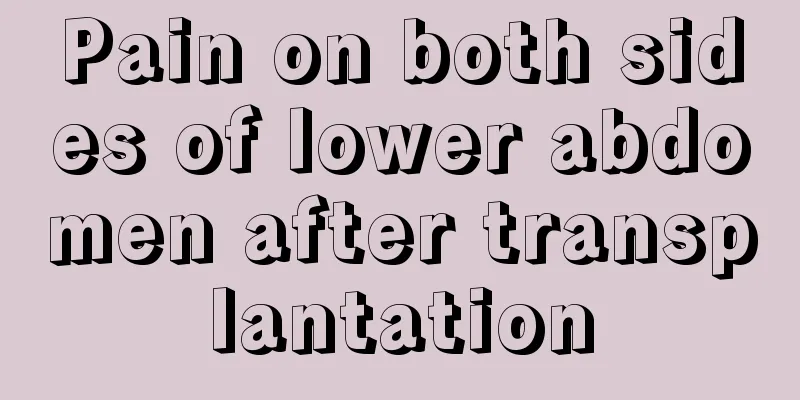 Pain on both sides of lower abdomen after transplantation