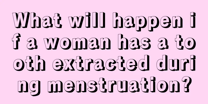 What will happen if a woman has a tooth extracted during menstruation?