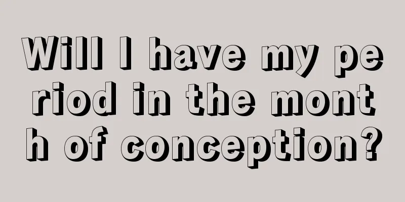 Will I have my period in the month of conception?