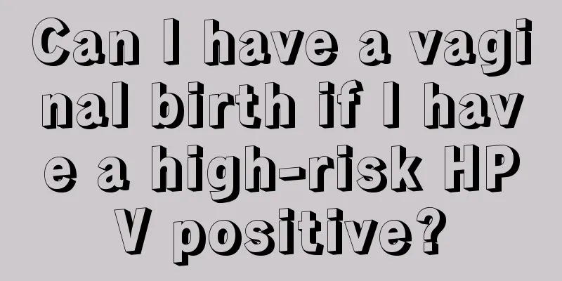 Can I have a vaginal birth if I have a high-risk HPV positive?