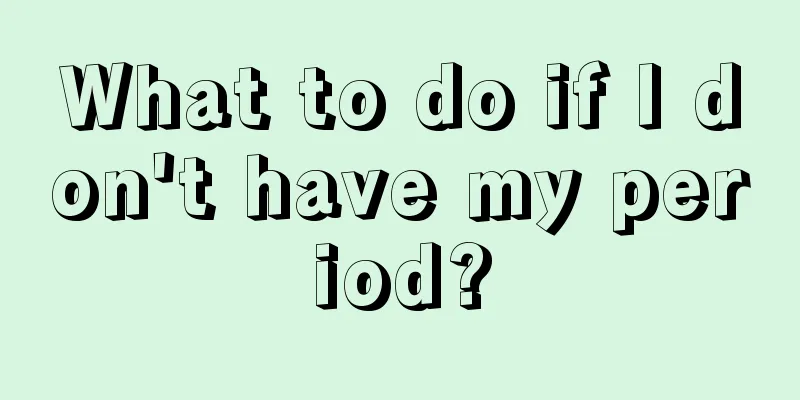 What to do if I don't have my period?