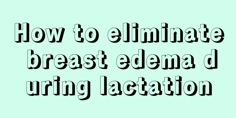 How to eliminate breast edema during lactation