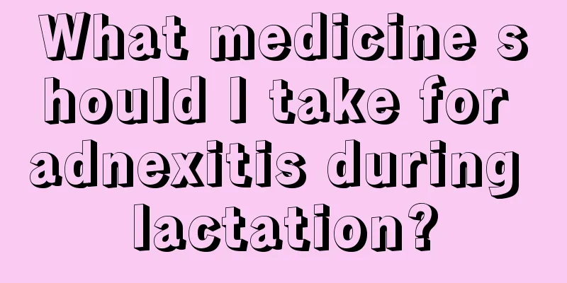 What medicine should I take for adnexitis during lactation?