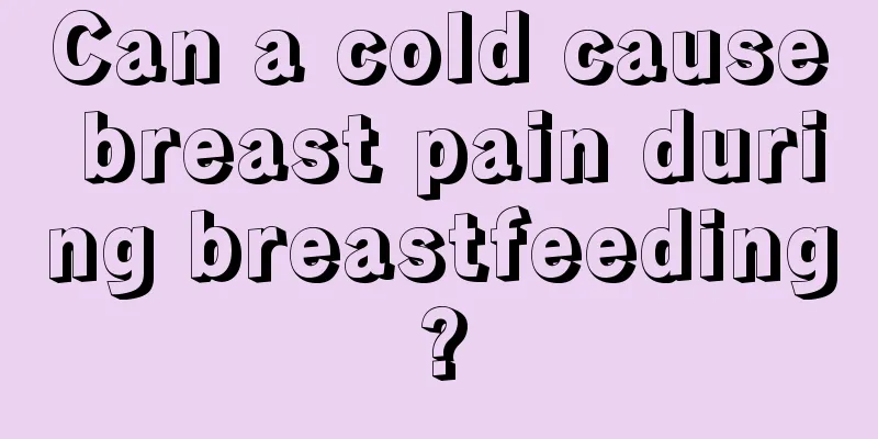 Can a cold cause breast pain during breastfeeding?