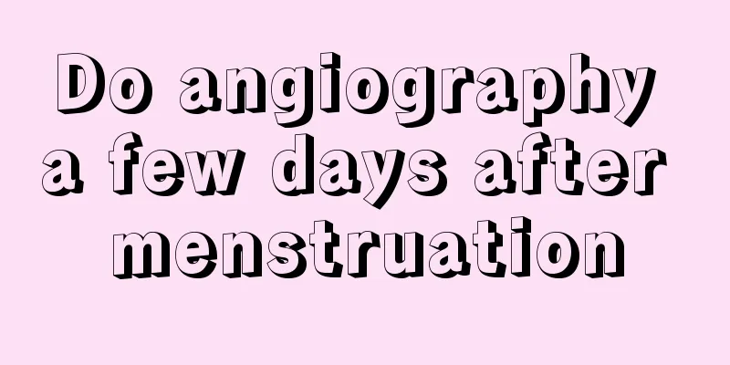 Do angiography a few days after menstruation