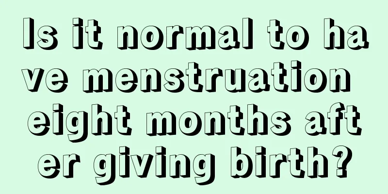 Is it normal to have menstruation eight months after giving birth?