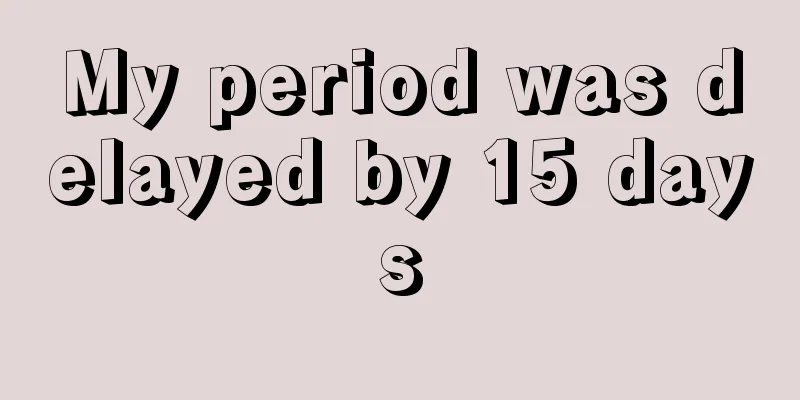 My period was delayed by 15 days