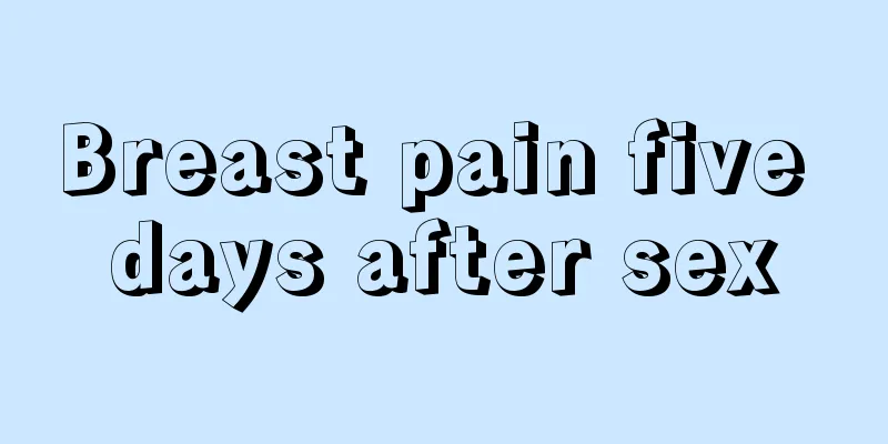 Breast pain five days after sex