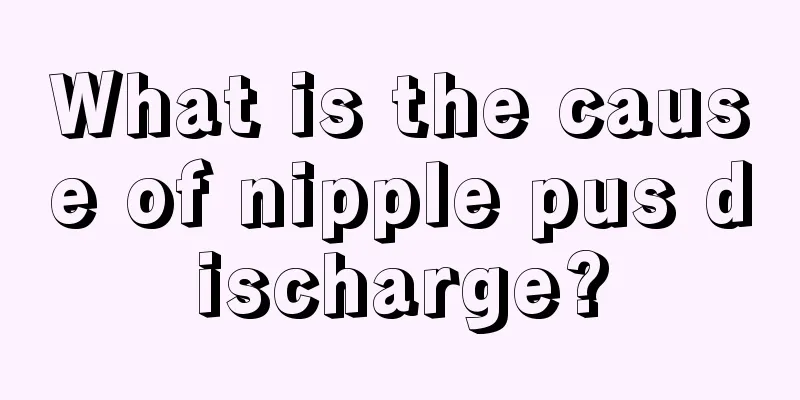 What is the cause of nipple pus discharge?