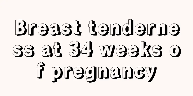 Breast tenderness at 34 weeks of pregnancy