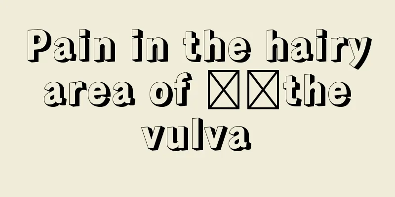 Pain in the hairy area of ​​the vulva