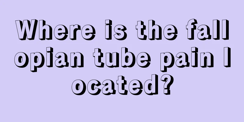 Where is the fallopian tube pain located?