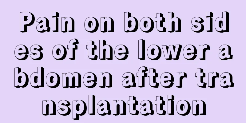 Pain on both sides of the lower abdomen after transplantation