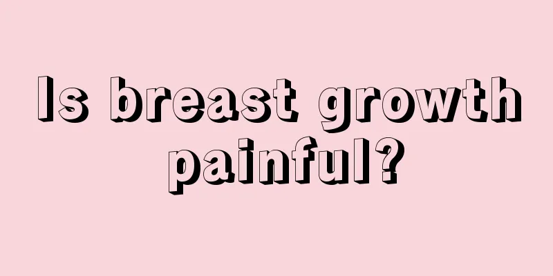 Is breast growth painful?