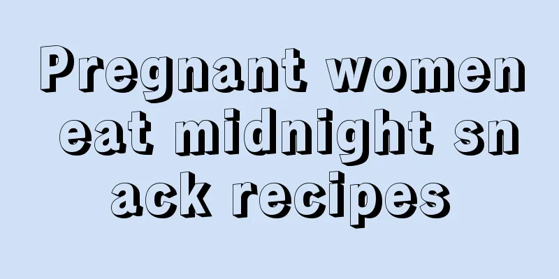 Pregnant women eat midnight snack recipes