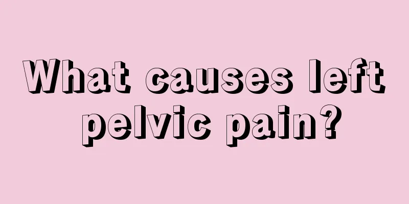 What causes left pelvic pain?