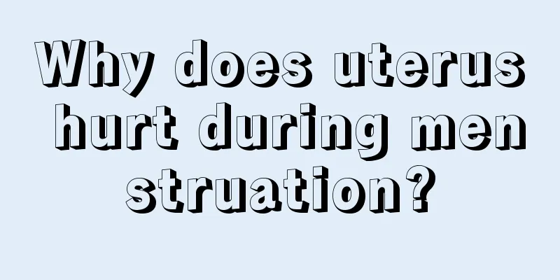 Why does uterus hurt during menstruation?