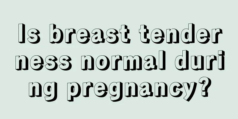 Is breast tenderness normal during pregnancy?