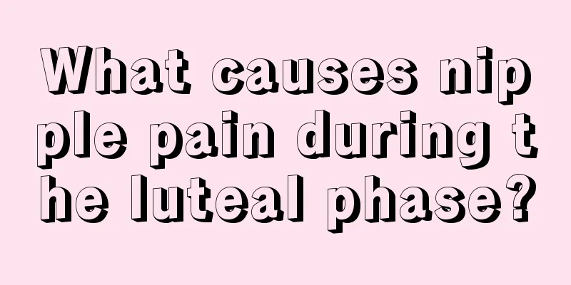 What causes nipple pain during the luteal phase?