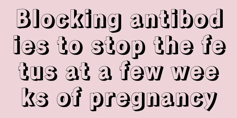 Blocking antibodies to stop the fetus at a few weeks of pregnancy