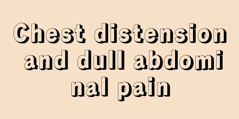 Chest distension and dull abdominal pain