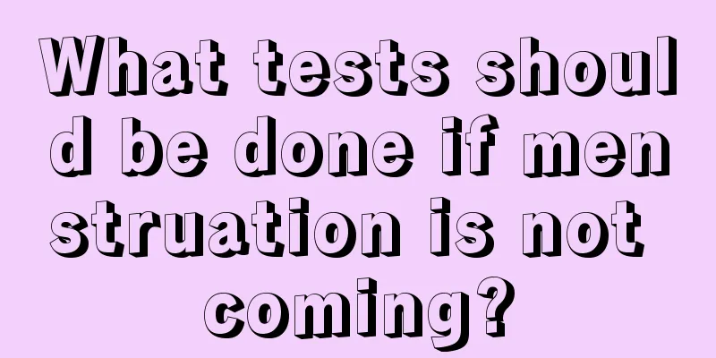 What tests should be done if menstruation is not coming?