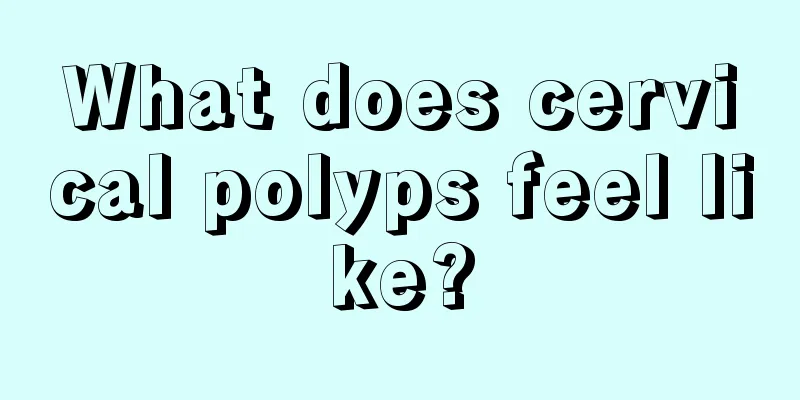 What does cervical polyps feel like?