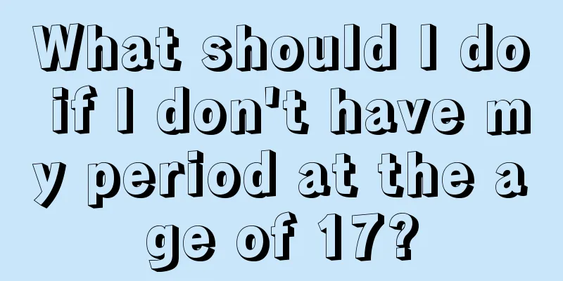 What should I do if I don't have my period at the age of 17?