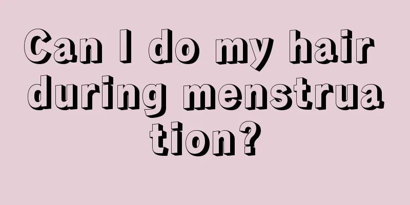 Can I do my hair during menstruation?