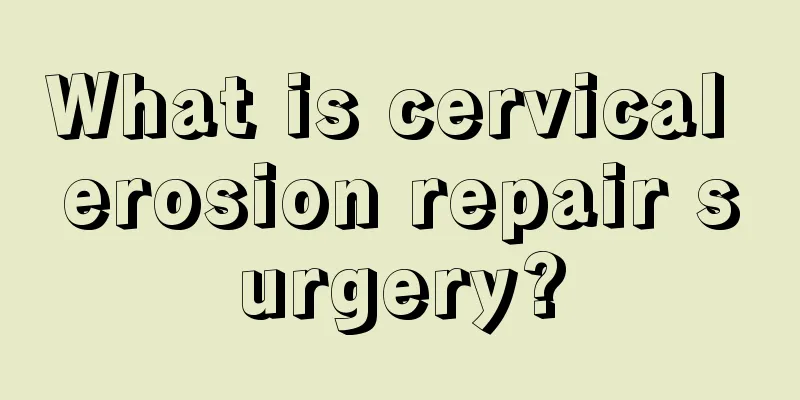 What is cervical erosion repair surgery?