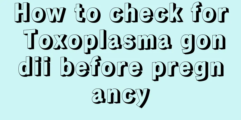 How to check for Toxoplasma gondii before pregnancy